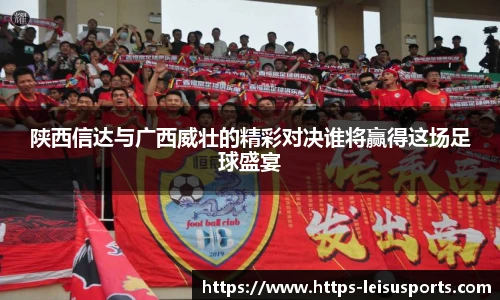 陕西信达与广西威壮的精彩对决谁将赢得这场足球盛宴
